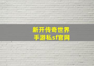 新开传奇世界手游私sf官网