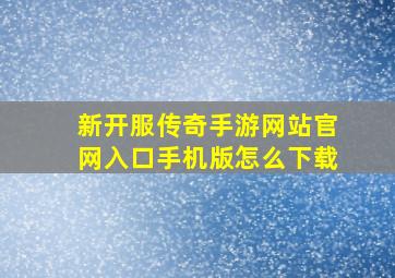 新开服传奇手游网站官网入口手机版怎么下载