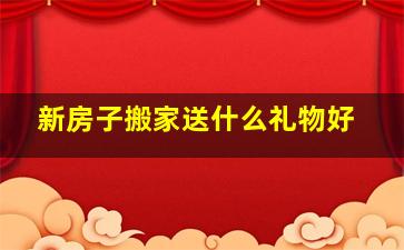 新房子搬家送什么礼物好