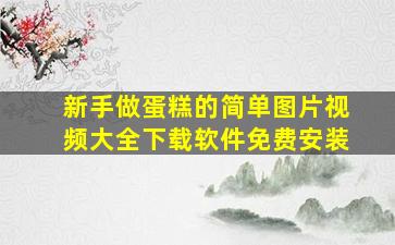 新手做蛋糕的简单图片视频大全下载软件免费安装