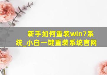 新手如何重装win7系统_小白一键重装系统官网