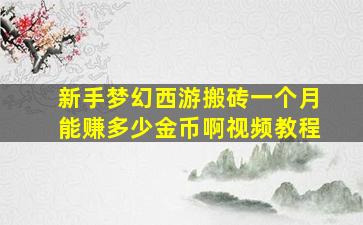 新手梦幻西游搬砖一个月能赚多少金币啊视频教程