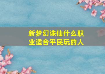 新梦幻诛仙什么职业适合平民玩的人