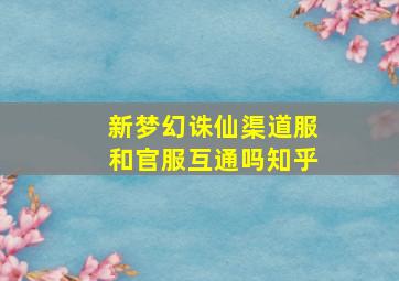 新梦幻诛仙渠道服和官服互通吗知乎