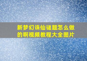 新梦幻诛仙谜题怎么做的啊视频教程大全图片