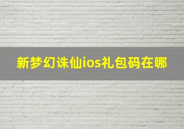 新梦幻诛仙ios礼包码在哪