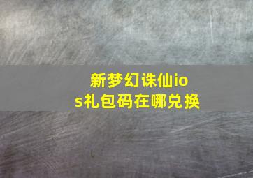 新梦幻诛仙ios礼包码在哪兑换