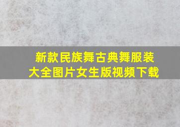 新款民族舞古典舞服装大全图片女生版视频下载