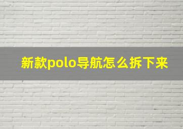 新款polo导航怎么拆下来