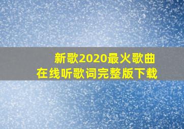 新歌2020最火歌曲在线听歌词完整版下载