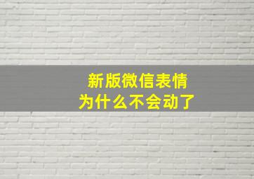 新版微信表情为什么不会动了