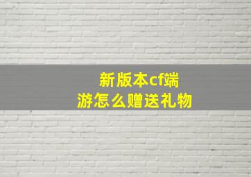 新版本cf端游怎么赠送礼物