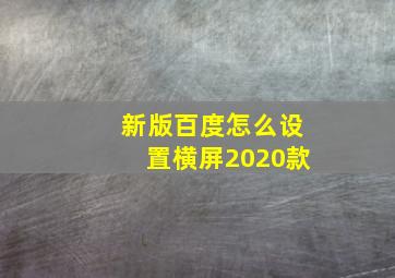 新版百度怎么设置横屏2020款