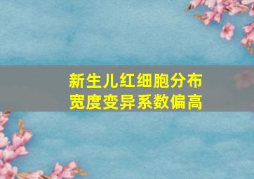 新生儿红细胞分布宽度变异系数偏高