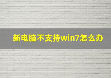 新电脑不支持win7怎么办