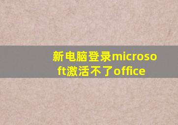 新电脑登录microsoft激活不了office