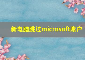 新电脑跳过microsoft账户