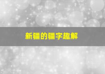 新疆的疆字趣解