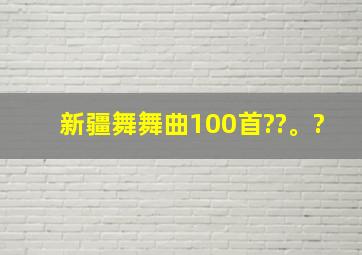 新疆舞舞曲100首??。?