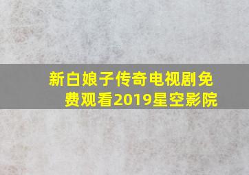 新白娘子传奇电视剧免费观看2019星空影院