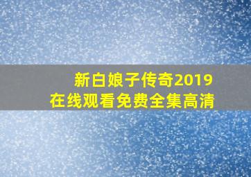 新白娘子传奇2019在线观看免费全集高清