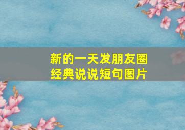 新的一天发朋友圈经典说说短句图片