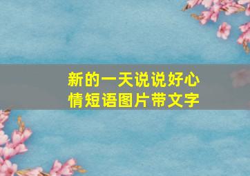 新的一天说说好心情短语图片带文字