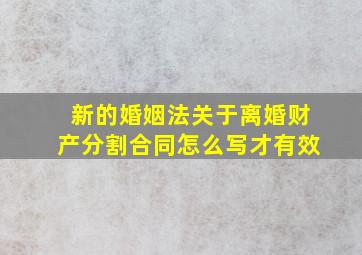 新的婚姻法关于离婚财产分割合同怎么写才有效