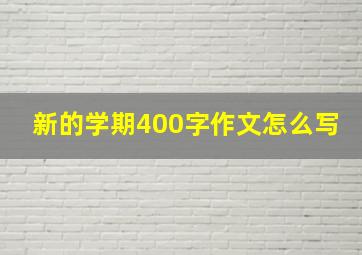 新的学期400字作文怎么写