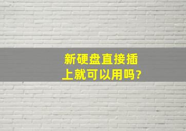 新硬盘直接插上就可以用吗?