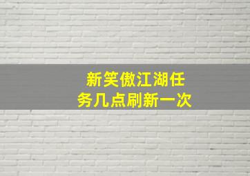 新笑傲江湖任务几点刷新一次