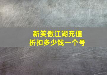 新笑傲江湖充值折扣多少钱一个号