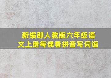 新编部人教版六年级语文上册每课看拼音写词语