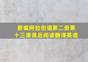 新编阿拉伯语第二册第十三课课后阅读翻译英语