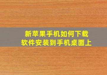 新苹果手机如何下载软件安装到手机桌面上