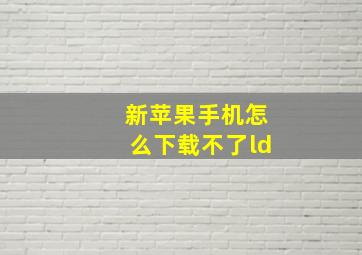 新苹果手机怎么下载不了ld