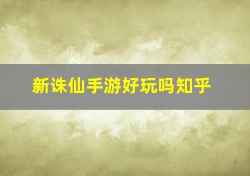 新诛仙手游好玩吗知乎