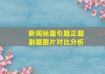 新闻标题引题正题副题图片对比分析