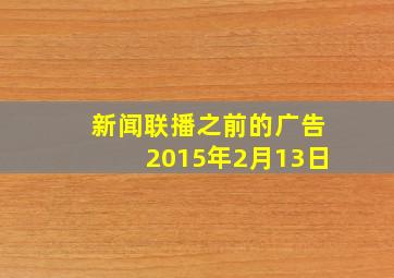 新闻联播之前的广告2015年2月13日