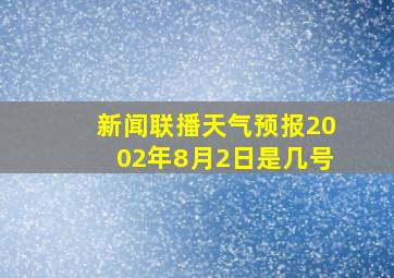 新闻联播天气预报2002年8月2日是几号