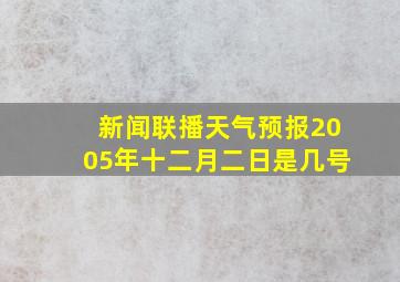 新闻联播天气预报2005年十二月二日是几号