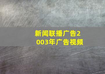 新闻联播广告2003年广告视频