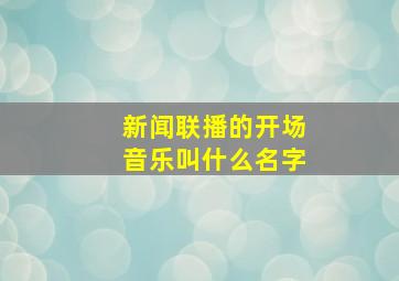 新闻联播的开场音乐叫什么名字