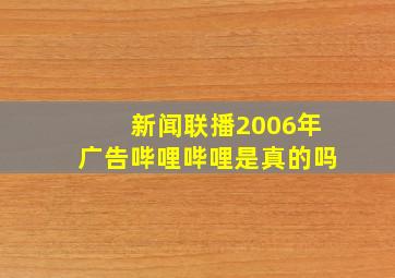 新闻联播2006年广告哔哩哔哩是真的吗