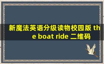 新魔法英语分级读物校园版 the boat ride 二维码