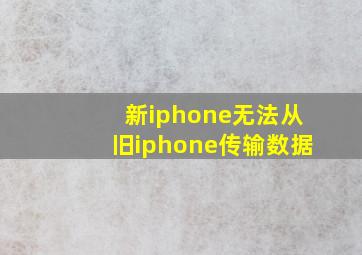 新iphone无法从旧iphone传输数据