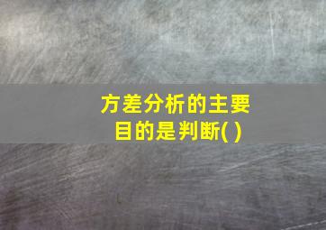 方差分析的主要目的是判断( )