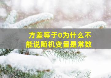 方差等于0为什么不能说随机变量是常数