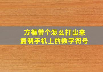 方框带个怎么打出来复制手机上的数字符号