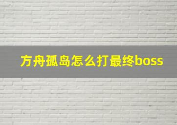 方舟孤岛怎么打最终boss